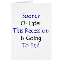 Sooner Or Later This Recession Is Going To End cards by Supernova23 Sooner Or Later This Recession Is Going To End cards