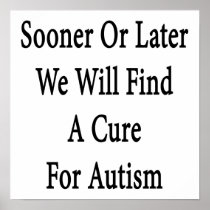 Sooner Or Later We Will Find A Cure For Autism Posters