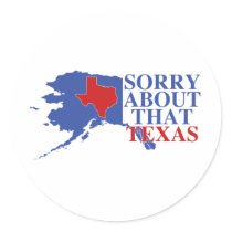 Sorry about that Texas - Alaska Pride Round Stickers