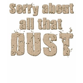 Sorry About The Dust shirt