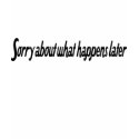 Sorry about what happens later t-shirts by Dynomoose Sorry about what happens later t-shirts