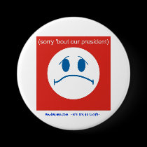 Sorry Bout Our President - button