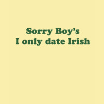 Sorry Boy's I only date Irish t-shirts