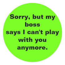 Sorry, but my boss says I can't play with you any. stickers