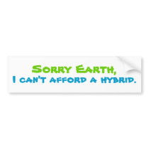 Sorry Earth, I can't afford a hybrid. bumper stickers