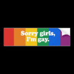 Sorry girls, I'm gay Bumper Sticker