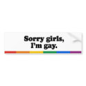 Sorry girls, I'm gay bumper stickers by gayshirts Sorry girls, I'm gay bumper stickers