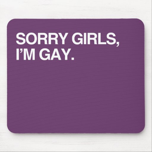 SORRY GIRLS, I'M GAY MOUSE PADS