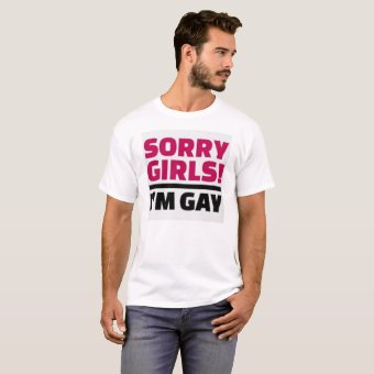 Sorry Girls I M Gay T Shirt Zazzle