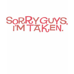 Sorry guys, I'm taken. (Dark T-shirt) shirt