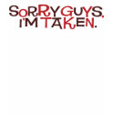 Sorry guys, I'm taken. t-shirts by poptasticbride Sorry guys, I'm taken. t-shirts