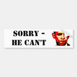 SORRY - HE CAN'T bumper sticker