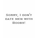 ladies_casual_tshirt - Sorry, I don't date men with Boobs! ladies_casual_tshirt - Sorry, I don't date men with Boobs!
