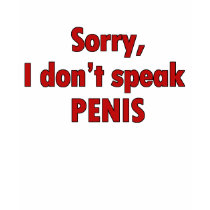 Sorry, I don't speak PENIS t-shirts