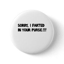 Sorry I farted in your purse!! buttons by jonnydowntown Sorry I farted in your purse!! buttons