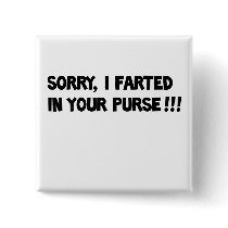 Sorry I farted in your purse!! buttons by jonnydowntown Sorry I farted in your purse!! buttons