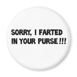 Sorry I farted in your purse!! magnets