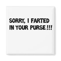 Sorry I farted in your purse!! Magnets