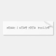 SORRY I HURT YOUR  FEELING BUMPER STICKER