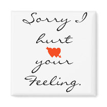 Sorry I hurt your Feeling. magnets by jenhutchinson5 Sorry I hurt your Feeling. magnets