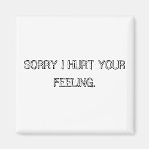 SORRY I HURT YOUR FEELING. REFRIGERATOR MAGNETS