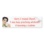 Sorry I missed church Bumper Stickers