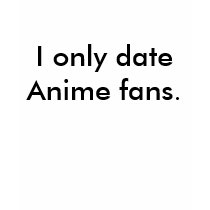 Sorry. I only date Anime fans. t-shirts by slave2moonlight Sorry. I only date Anime fans. t-shirts