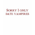 Sorry I only date vampires t-shirts