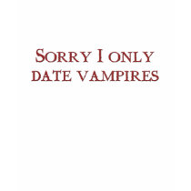 Sorry I only date vampires t-shirts