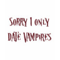 Sorry I only date vampires t-shirts by awesometees Sorry I only date vampires t-shirts