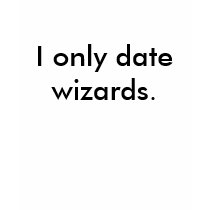 Sorry. I only date wizards. t-shirts
