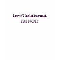 Sorry if I looked interested, I'M ... t-shirts by theWB81 Sorry if I looked interested, I'M ... t-shirts