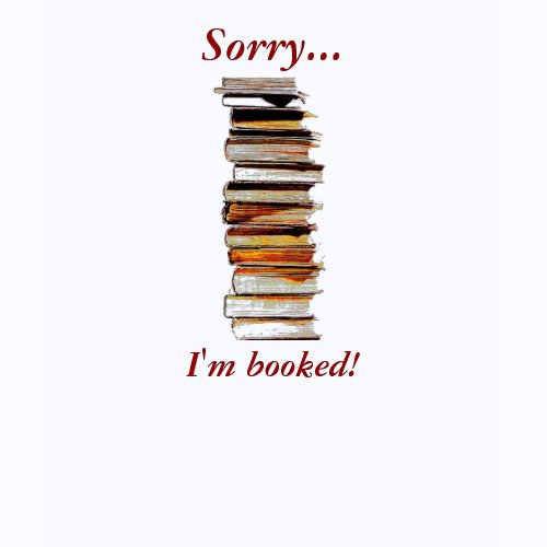 Sorry...I'm booked! shirt