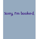 Sorry, I'm booked. t-shirts by wegymnast975 Sorry, I'm booked. t-shirts