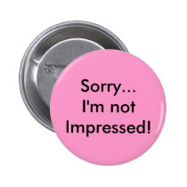 Sorry...I'm not Impressed! buttons
