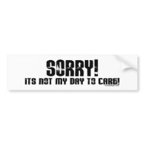 Sorry It's Not My Day To Care Bumpersticker Bumper Stickers