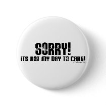 Sorry It's Not My Day To Care Button by ironydesign Sorry It's Not My Day To Care Button