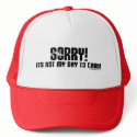 Sorry It's Not My Day To Care Hat by ironydesign Sorry It's Not My Day To Care Hat