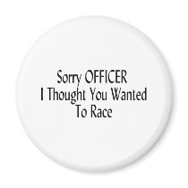 Sorry Officer I Thought You Wanted To Race Refrigerator Magnets