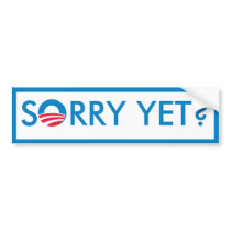 Sorry Yet? Bumper Stickers