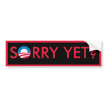 Sorry Yet? Bumper Sticker
