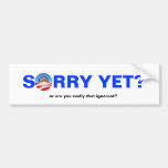 Sorry Yet? Bumper Stickers