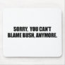 SORRY YOU CANT BLAME BUSH ANYMORE MOUSE MAT