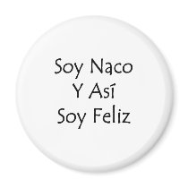 soy naco y asi soy feliz magnets by Supernova23 soy naco y asi soy feliz magnets