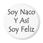 soy naco y asi soy feliz magnets