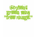 Soylent green was "free range." t-shirts