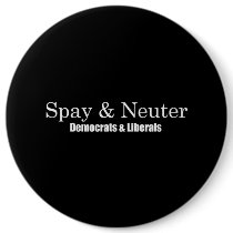 Spay and Neuter Liberals Bumpersticker Pinback Buttons