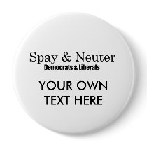 Spay and Neuter Liberals Pinback Buttons