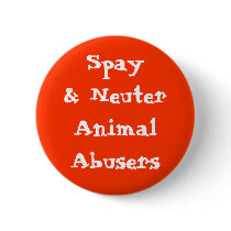 Spay& Neuter Animal Abusers Pinback Button