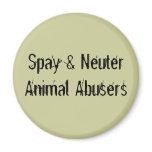 Spay &amp; Neuter Animal Abusers Magnet